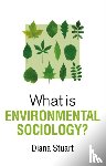 Stuart, Diana - What is Environmental Sociology?