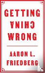 Friedberg, Aaron L. (Princeton University) - Getting China Wrong