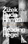 Zizek, Slavoj, Ruda, Frank, Hamza, Agon - Reading Hegel