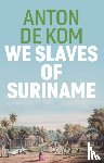 de Kom, Anton - We Slaves of Suriname
