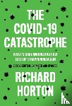 Horton, Richard - The COVID-19 Catastrophe
