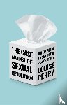 Perry, Louise - The Case Against the Sexual Revolution