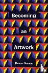 Groys, Boris - Becoming an Artwork