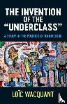 Wacquant, Loic (University of California at Berkeley) - The Invention of the 'Underclass'