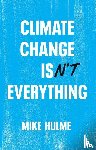 Hulme, Mike (University of East Anglia) - Climate Change isn't Everything