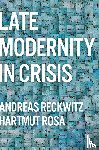 Reckwitz, Andreas (Humboldt University, Rosa, Hartmut (Friedrich Schiller University Jena - Late Modernity in Crisis