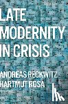 Reckwitz, Andreas (Humboldt University, Rosa, Hartmut (Friedrich Schiller University Jena - Late Modernity in Crisis