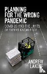 Lakoff, Andrew (University of Southern California) - Planning for the Wrong Pandemic
