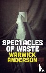 Anderson, Warwick - Spectacles of Waste