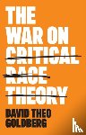Goldberg, David Theo (University of California - The War on Critical Race Theory