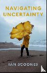 Scoones, Ian (University of Sussex; ESRC STEPS Centre at Sussex) - Navigating Uncertainty