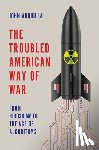 Arquilla, John (Naval Postgraduate School - The Troubled American Way of War