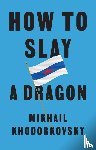 Khodorkovsky, Mikhail - How to Slay a Dragon