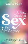 Perry, Louise - A New Guide to Sex in the 21st Century