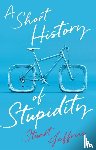 Jeffries, Stuart - A Short History of Stupidity
