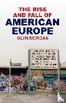 Morgan, Glyn - The Rise and Fall of American Europe