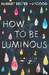 Reuter Hapgood, Harriet - How To Be Luminous