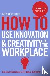 Collister, Patrick - How To Use Innovation and Creativity in the Workplace