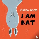 Hood, Morag - I Am Bat