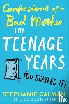 Stephanie Calman - Confessions of a Bad Mother: The Teenage Years