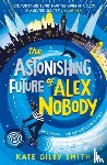 Smith, Kate Gilby - The Astonishing Future of Alex Nobody