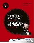 Wells, Mike, Fellows, Nicholas - OCR A Level History: The American Revolution 1740-1796 and The USA in the 19th Century 1803–1890