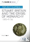 Bullock, Oliver - My Revision Notes: AQA AS/A-level History: Stuart Britain and the Crisis of Monarchy, 1603-1702