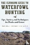 Airhart, Tom, Kent, Eddie, Raymer, Kent - The Ultimate Guide to Waterfowl Hunting