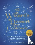 Beaupommier, Aurélia - The Wizard's Dessert Cookbook: Magical Recipes Inspired by Harry Potter, the Hobbit, Fantastic Beasts, the Chronicles of Narnia, and More