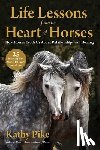 Pike, Kathy - Life Lessons from the Heart of Horses