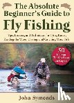 Symonds, John - Absolute Beginner's Guide to Fly Fishing: Tips, Lessons, and Techniques for Tying Knots, Reading the Water, Casting, and Catching More Fish--50 Proven