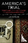 Ryan, John - America's Trial: Torture and the 9/11 Case on Guantanamo Bay