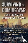 Jones, James C. - Surviving the Coming War: A Guide to Wartime Survival for Civilians