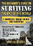 Hahne, Patty - The Beginner's Guide to Surviving the End of the World: A Doomsday Crash Course for Preppers (Includes Tips and Techniques to Budget in a Disaster, Cr