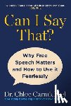 Carmichael, Chloe - Can I Say That?: Why Free Speech Matters and How to Use It Fearlessly