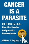 Supple, William F. - Cancer Is a Parasite: Kill It with the Safe, Over-The-Counter Antiparasitic Fenbendazole