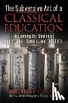 Rose, Michael S. - The Subversive Art of a Classical Education