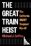 Coffino, Michael J. - The Great Train Heist: The California Smart Taxpayer Rip-Off