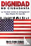 Salazar, María Elvira - Dignidad, No Ciudadanía: La Verdad Sobre La Inmigración Que Nadie Te Cuenta