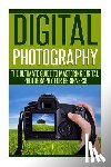Carabosse, Barry - Digital Photography: The Ultimate Guide to Mastering Digital Photography for Beginners in 30 Minutes or Less!
