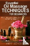 Joyson, Amy - Essential Oils: Essential Oil Massage Techniques For Beginners: Prevent Headaches, Relieve Stress And Promote Relaxation