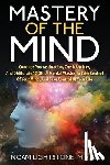 Lightstone M. a. Sc, Noam - Mastery Of The Mind: Conquer Procrastination, Crush Anxiety, And Obliterate 17 Other Mental Wastes To Take Control Of Your Mind, And Take C