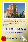 Thornton, Kimberly - Ljubljana Travel Guide: Sightseeing, Hotel, Restaurant & Shopping Highlights