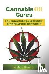 Skinner, Michael - Cannabis Oil Cures: How to cure cancer for life, improve health immediately, lose weight within 30 days and look younger with Cannabis Oil