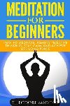 Maddox, Theodore - Meditation For Beginners: How to Meditate, Remove Negative Thinking, Stay Calm And Achieve Life-Long Peace