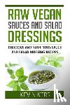 Kerr, Kevin - Raw Vegan Sauces and Salad Dressings: Delicious and Nutritious Sauce and Salad Dressing Recipes.