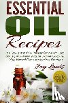 Louis, Joy - Essential Oil Recipes: Top Essential Oil Recipes for Weight Loss, Beauty, Anti-Aging, Natural Cleaning, Natural Living, Natural Cures and Hea