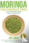 Louis, Joy - Moringa The Miracle Tree: Nature's Most Powerful Superfood Revealed, Nature's All In One Plant for Detox, Natural Weight Loss, Natural Health