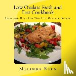 Keen, Melinda - Low Oxalate Fresh and Fast Cookbook: Hope and Help For The Low Oxalate Dieter