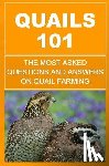 Okumu, Francis - Quails 101: The Most Asked Questions And Answers On Quail Farming